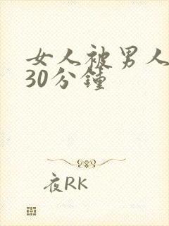 女人被男人狂操30分钟