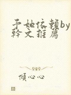 予她依赖by高干文推荐