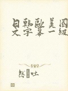 日韩欧美国产中文字幕一级片在线播放