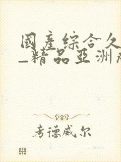 国产综合久久久_精品亚洲成