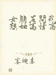 女朋友问我有多想她高情商怎么回复