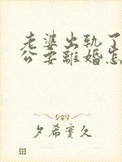 老婆出轨了,老公要离婚怎样挽回