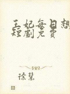 王妃每日想和离短剧免费