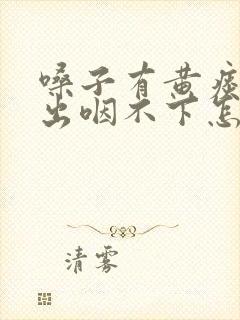 嗓子有黄痰咳不出咽不下怎么办