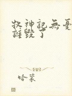 牧神记无忧乡被谁毁了