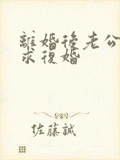 离婚后老公哭着求复婚