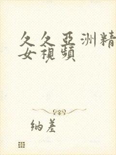 久久亚洲精品美女视频