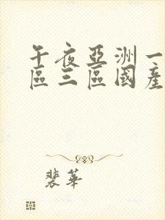 午夜亚洲一区二区三区国产