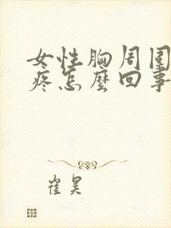 女性胸周围一圈疼怎么回事