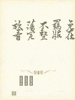 放荡不羁免费观看完整版在线全集