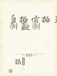 自拍 偷拍 亚洲 欧洲