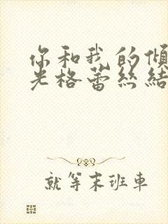 你和我的倾城时光格蕾丝结局