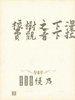 橡树之下漫画免费观看下拉式六漫画