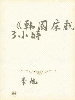 《韩国床戏合集3小时