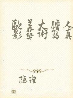 欧美大胆人体摄影艺术写真