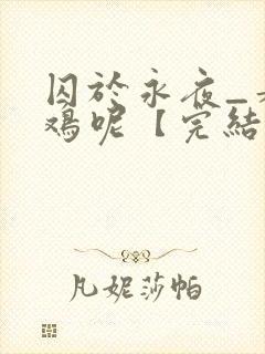 囚于永夜_麦香鸡呢【完结】