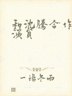 和沈腾合作的男演员