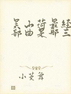 吴山荷最经典三部曲是哪三部