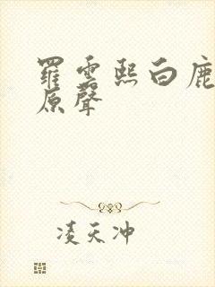 罗云熙白鹿吻戏原声