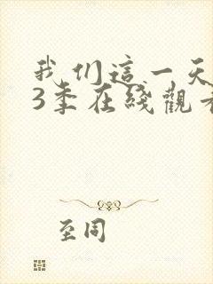 我们这一天 第3季在线观看全集免费播放