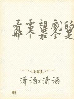 看电视剧的软件哪个最全是免费的