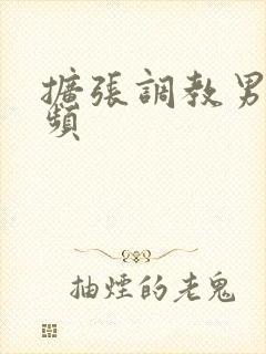 扩张调教男男视频