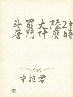 斗罗大陆2绝世唐门什么时候完结