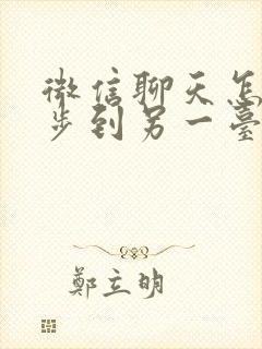 微信聊天怎么同步到另一台手机上面呢