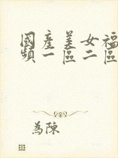 国产美女福利视频一区二区