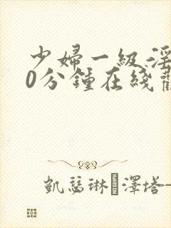 少妇一级淫片60分钟在线观看封面