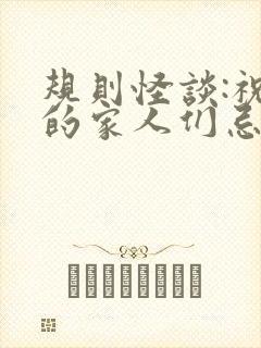 规则怪谈:祝我的家人们忌日快乐完本