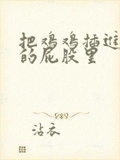 把鸡鸡插进女生的屁股里