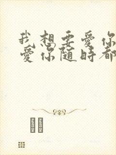 我想要爱你爱你爱你随时都要一起是什么歌