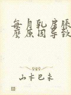 每月乳房胀痛什么原因导致的呢