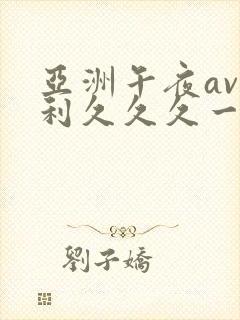 亚洲午夜av福利久久久一区