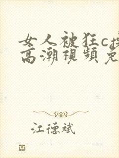 女人被狂c操到高潮视频免费网站