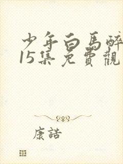 少年白马醉春风15集免费观看