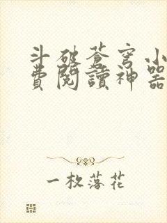 斗破苍穹小说免费阅读神器