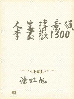 人生得意须尽欢李尽欢1300