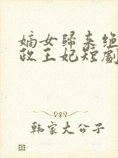 嫡女归来绝世摄政王妃短剧