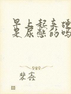 早上起来硬硬的是尿憋的吗