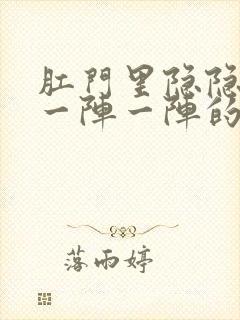 肛门里隐隐作痛一阵一阵的