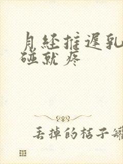 月经推迟乳头一碰就疼