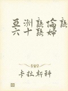 亚洲熟伦熟女新六十熟妇