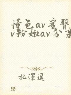 懂色av蜜臀av粉嫩av分享吧