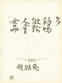 女人做的多了下面会松吗