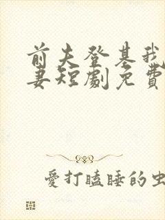 前夫登基我为臣妻短剧免费观看全集