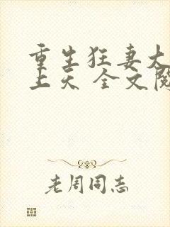 重生狂妻大佬宠上天 全文阅读