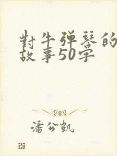 对牛弹琴的寓言故事50字