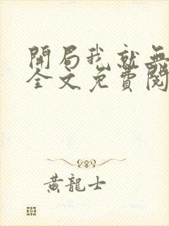 开局我就无敌了全文免费阅读